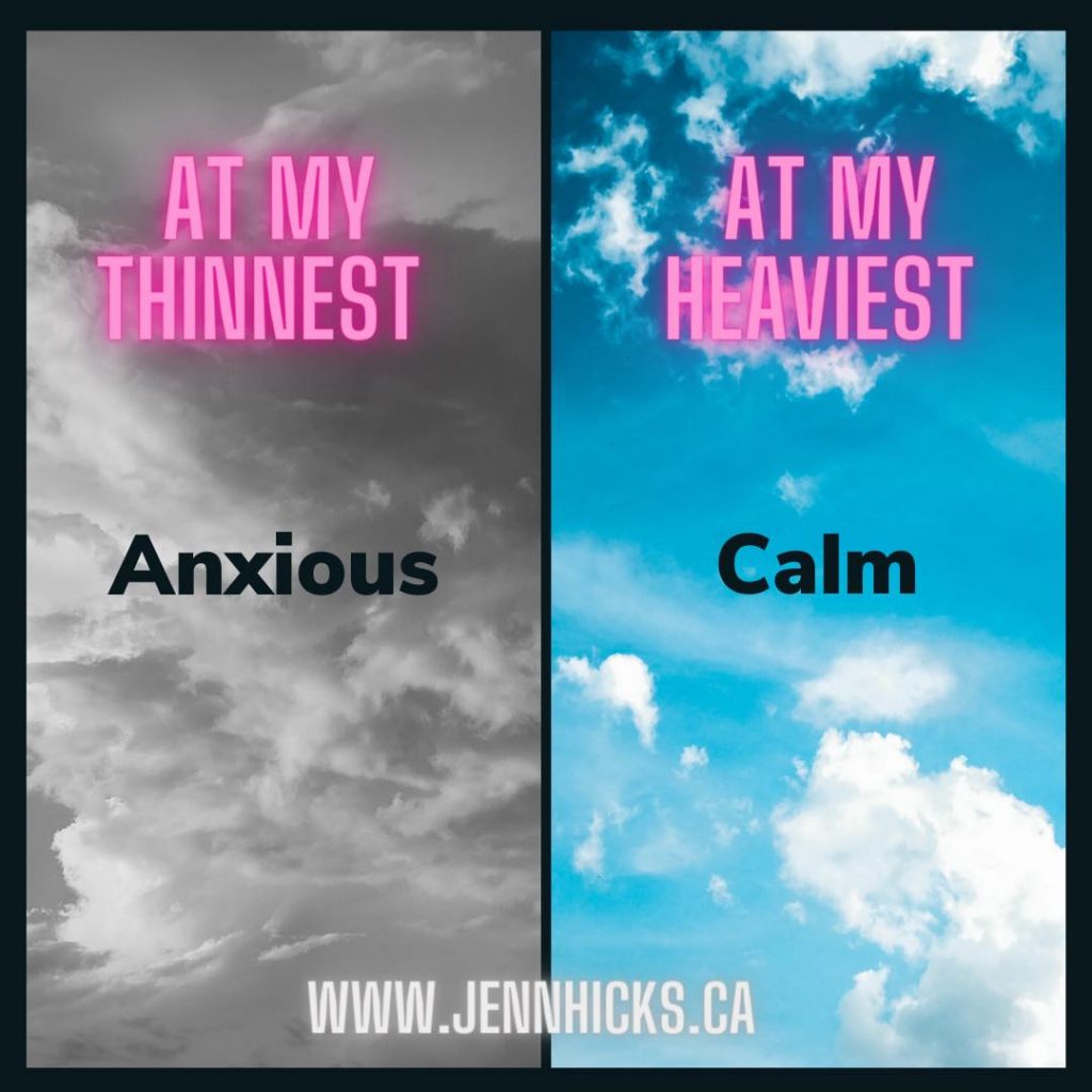 a tile divided in 2 vertically. On the left is a picture of B & W clouds. It says "At my thinnest" then halfway down it says "anxious". On the right is a picture of a blue sky. It says "At my heaviest" and then halfway down it says "calm". At the very bottom is my website: www.jennhicks.ca